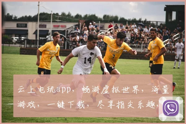 云上电玩app，畅游虚拟世界，海量游戏，一键下载，尽享指尖乐趣，体验非凡
