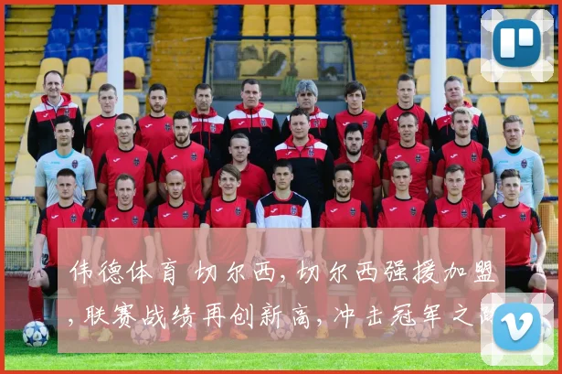 伟德体育 切尔西,切尔西强援加盟,联赛战绩再创新高,冲击冠军之路可期,悬念重重