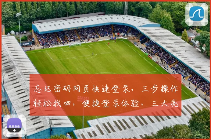 忘记密码网页快速登录，三步操作轻松找回，便捷登录体验，三大亮点保障安全，一键登录，畅享服务